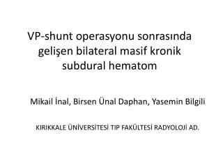 VP- shunt operasyonu sonrasında gelişen bilateral masif kronik subdural hematom
