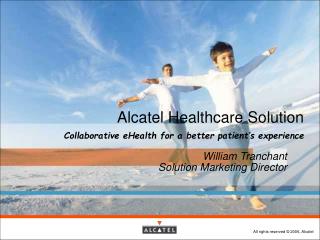 Alcatel Healthcare Solution Collaborative eHealth for a better patient’s experience