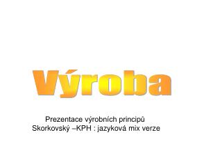 Prezentace výrobních principů Skorkovský –KPH : jazyková mix verze