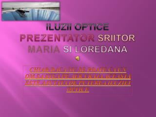 Iluzii optice PREZENTATOR SRIITOR MARIA SI LOREDANA