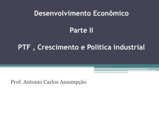 Desenvolvimento Econômico Parte II PTF , Crescimento e Política industrial