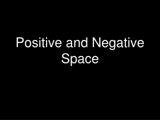 Positive and Negative Space