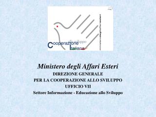 Ministero degli Affari Esteri DIREZIONE GENERALE PER LA COOPERAZIONE ALLO SVILUPPO UFFICIO VII