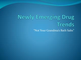 Newly Emerging Drug Trends