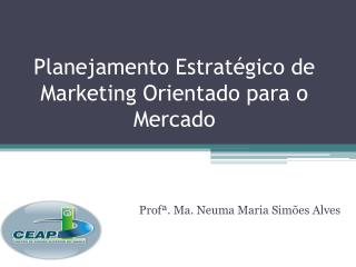 Planejamento Estratégico de Marketing Orientado para o Mercado