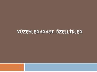 YÜZEYLERARASI ÖZELLİKLER