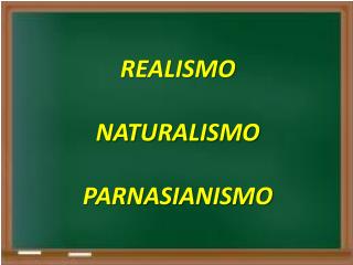 REALISMO NATURALISMO PARNASIANISMO
