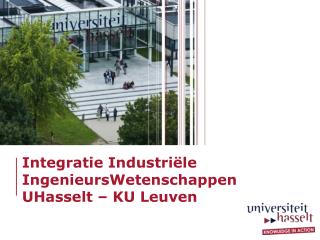 Integratie Industriële IngenieursWetenschappen UHasselt – KU Leuven