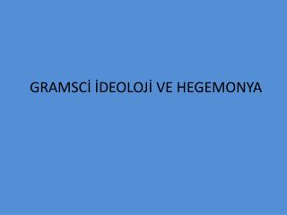 GRAMSCİ İDEOLOJİ VE HEGEMONYA