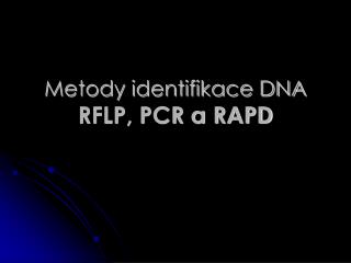 Metody identifikace DNA RFLP, PCR a RAPD