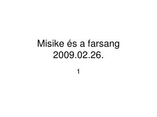 Misike és a farsang 2009.02.26.