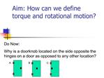 Aim: How can we define torque and rotational motion