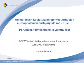 ECVET tulee, oletko valmis! –seminaarisarja 2.10.2012 Rovaniemi Hanna Autere