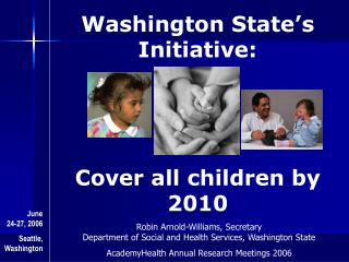 Washington State’s Initiative: Cover all children by 2010