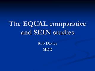 The EQUAL comparative and SEIN studies