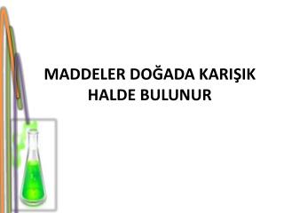 MADDELER DOĞADA KARIŞIK HALDE BULUNUR