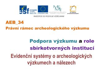 AEB_34 Právní rámec archeologického výzkumu Podpora výzkumu a role sbírkotvorných institucí