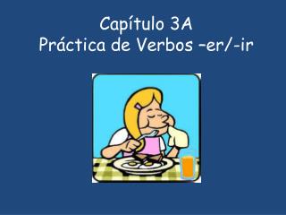 Capítulo 3A Práctica de Verbos – er /- ir