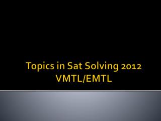 Topics in Sat Solving 2012 VMTL/EMTL