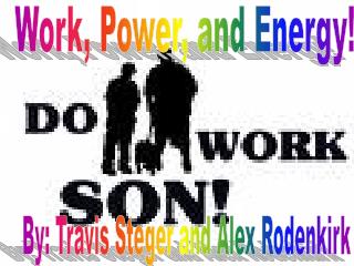 Work, Power, and Energy!