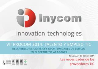 Zaragoza, 27 de Octubre 2014 Las necesidades de los proveedores TIC