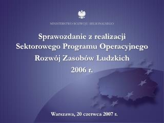 Sprawozdanie z realizacji Sektorowego Programu Operacyjnego Rozwój Zasobów Ludzkich 2006 r.