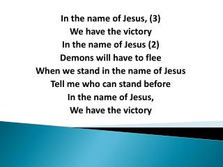 In the name of Jesus, (3) We have the victory In the name of Jesus (2) Demons will have to flee