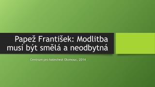 Papež František: Modlitba musí být smělá a neodbytná