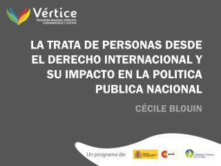 LA TRATA DE PERSONAS DESDE EL DERECHO INTERNACIONAL Y SU IMPACTO EN LA POLITICA PUBLICA NACIONAL