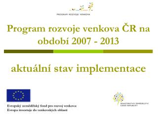 Program rozvoje venkova ČR na období 2007 - 2013 aktuální stav implementace