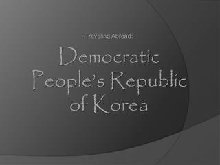 Traveling Abroad: Democratic People’s Republic of Korea