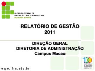 RELATÓRIO DE GESTÃO 2011 DIREÇÃO GERAL DIRETORIA DE ADMINISTRAÇÃO Campus Macau
