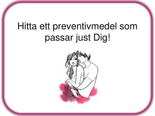 Hitta ett preventivmedel som passar just Dig!