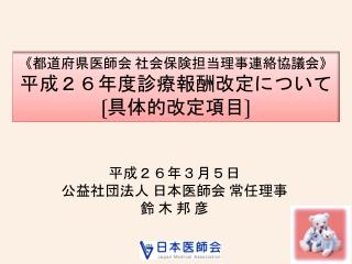 《 都道府県医師会 社会保険担当理事連絡協議会 》 平成２６年度診療報酬改定について 〔 具体的改定項目 〕