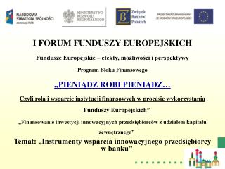 I FORUM FUNDUSZY EUROPEJSKICH Fundusze Europejskie – efekty, możliwości i perspektywy