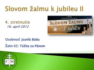 Slovom žalmu k jubileu II 4. stretnutie 16. apríl 2012