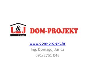 dom-projekt.hr Ing. Domagoj Jurica 091/2751 046