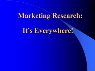 Marketing Research: It’s Everywhere!