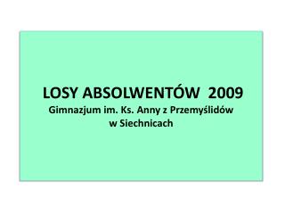 LOSY ABSOLWENTÓW 2009 Gimnazjum im. Ks. Anny z Przemyślidów w Siechnicach