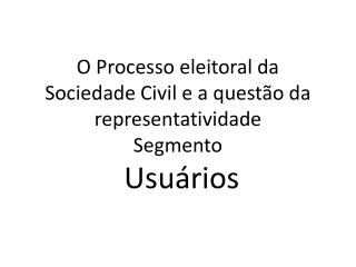 O Processo eleitoral da Sociedade Civil e a questão da representatividade Segmento Usuários