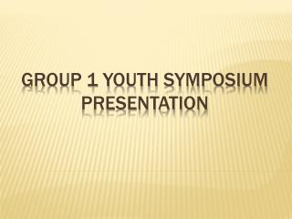 Group 1 Youth Symposium Presentation