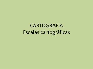 CARTOGRAFIA Escalas cartográficas