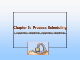 Chapter 5: Process Scheduling