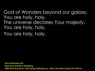 God of Wonders beyond our galaxy, You are holy, holy. The universe declares Your majesty.