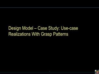Design Model – Case Study: Use-case Realizations With Grasp Patterns