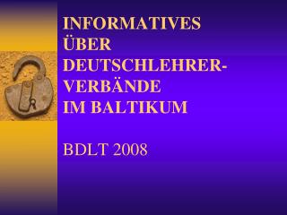 INFORMATIVES ÜBER DEUTSCHLEHRER - VERBÄNDE IM BALTIKUM BDLT 2008