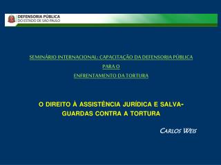 SEMINÁRIO INTERNACIONAL: CAPACITAÇÃO DA DEFENSORIA PÚBLICA PARA O ENFRENTAMENTO DA TORTURA