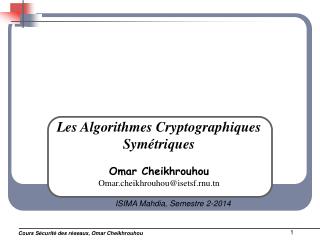 Les Algorithmes Cryptographiques Symétriques Omar Cheikhrouhou Omar.cheikhrouhou@isetsf.rnu.tn