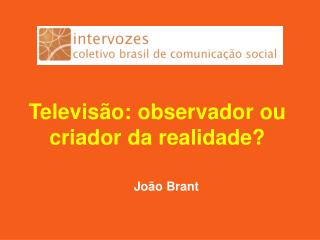 Televisão: observador ou criador da realidade?