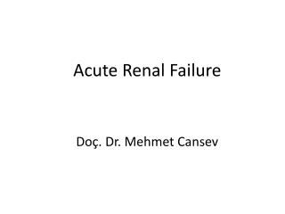 Acute Renal Failure Doç. Dr. Mehmet Cansev